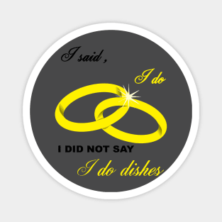 I Said I Do, I Did Not Say I Do Dishes Marriage Humor Magnet